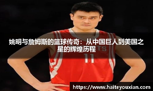 姚明与詹姆斯的篮球传奇：从中国巨人到美国之星的辉煌历程