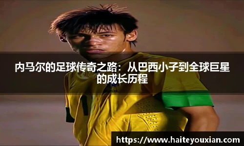 内马尔的足球传奇之路：从巴西小子到全球巨星的成长历程